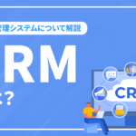 CRMとは？顧客管理システムについて解説！おすすめのCRMもご紹介