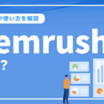 Semrushとは？セムラッシュの特徴や使い方を解説