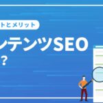 コンテンツSEOとは？【2023年最新完全ガイド】ポイントやメリットと成功事例をご紹介
