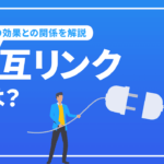 相互リンクとは？SEO効果との関係や注意点を解説