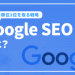 Google SEOとは?　Google SEOで検索順位1位を獲得するための10の実践