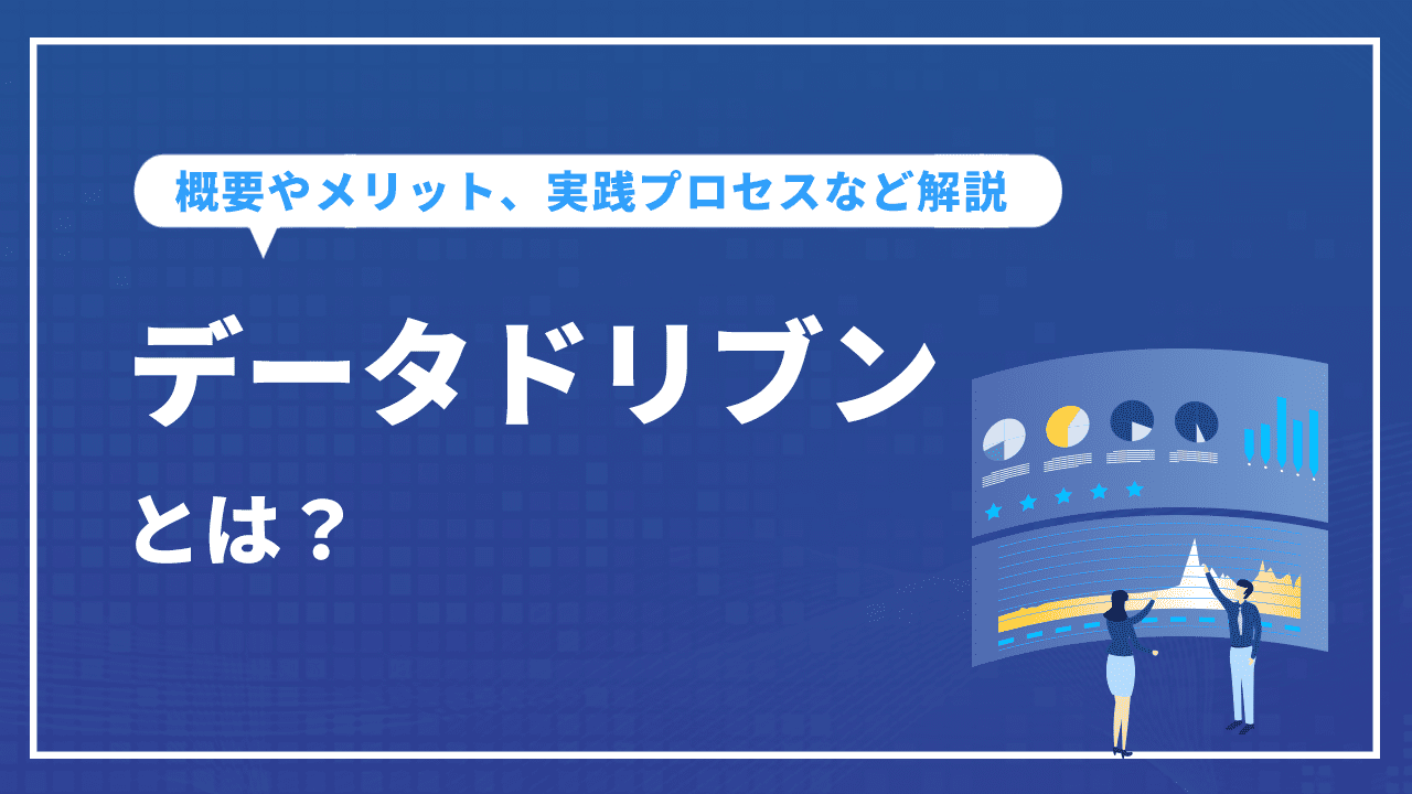 データドリブンとは？概要やメリット、実践プロセスなど解説