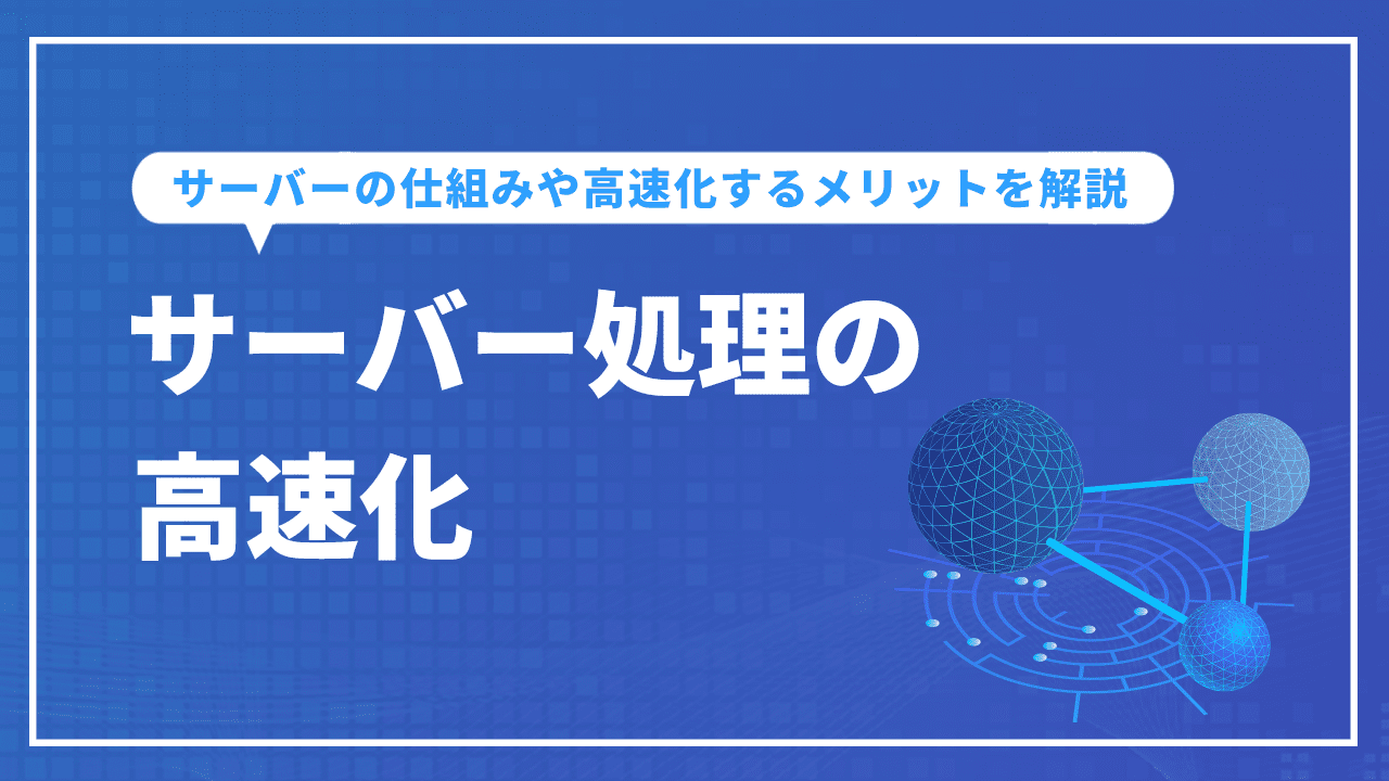 サーバー処理の高速化とは？仕組みやメリットを解説