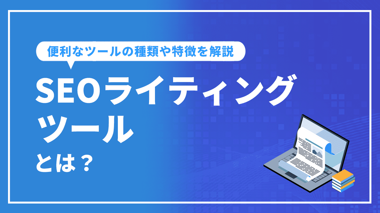 SEOライティングツールとは？便利なツールの種類や特徴を解説