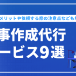 記事作成代行サービス9選！外注のメリットや依頼する際の注意点なども解説