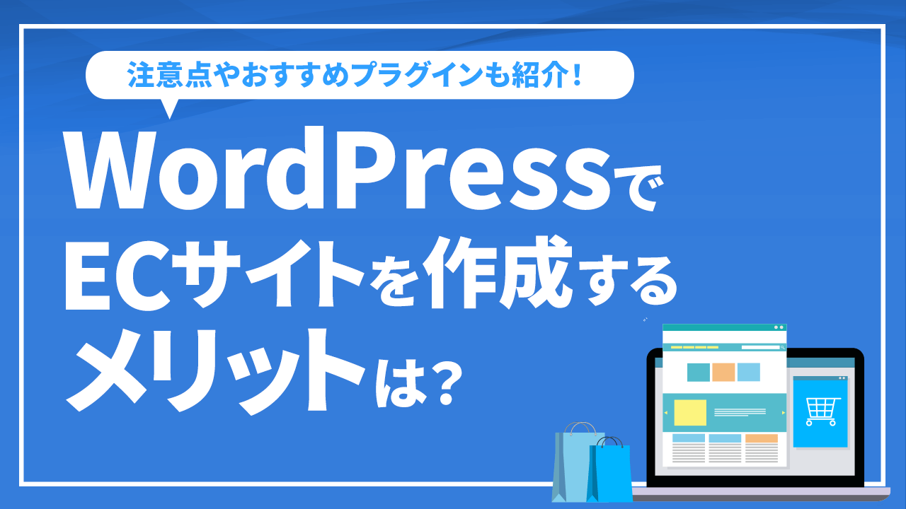 WordPressでECサイトを作成するメリットは？注意点やおすすめプラグインも紹介！