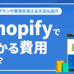 Shopifyでかかる費用は？料金プランや費用を抑える方法も紹介
