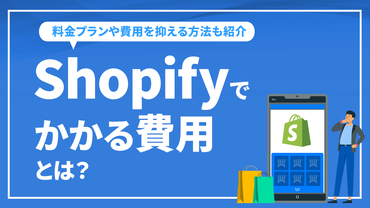 Shopifyでかかる費用は？料金プランや費用を抑える方法も紹介