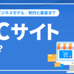 ECサイトとは？ECサイトの種類とビジネスモデルから制作と集客まで解説