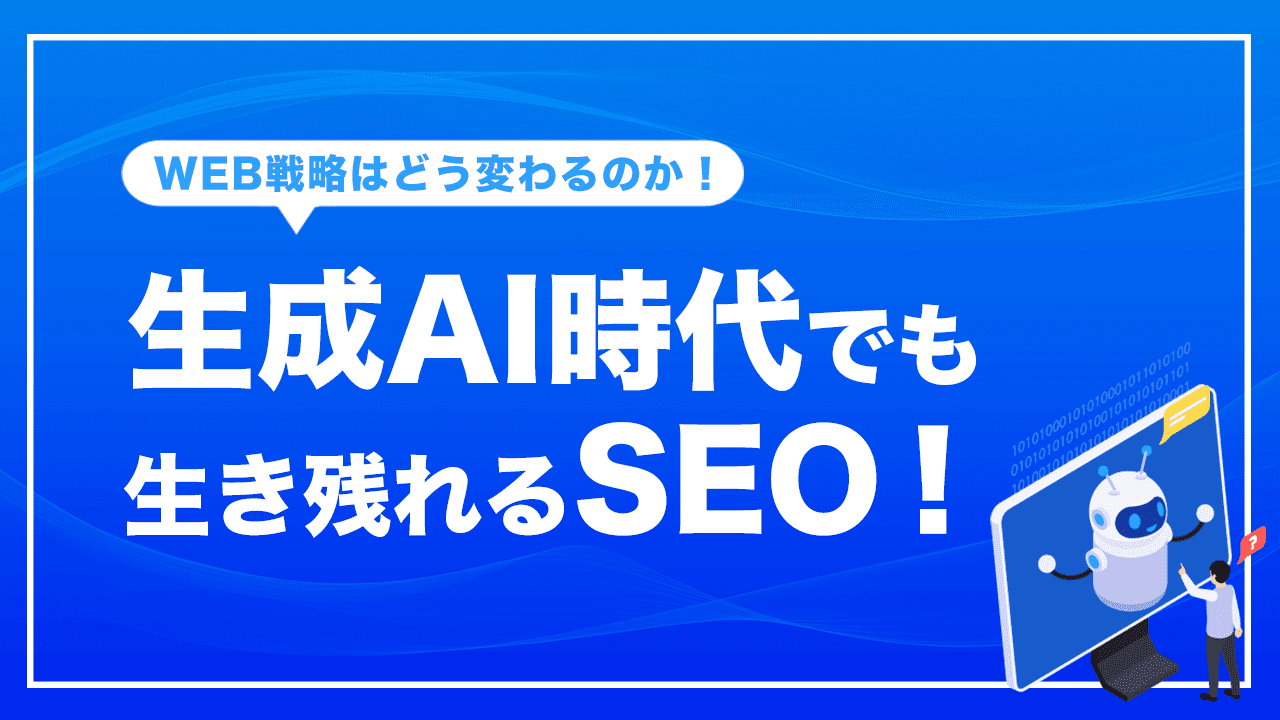 生成AI時代でも生き残れるSEO！WEB戦略はどう変わるのか？