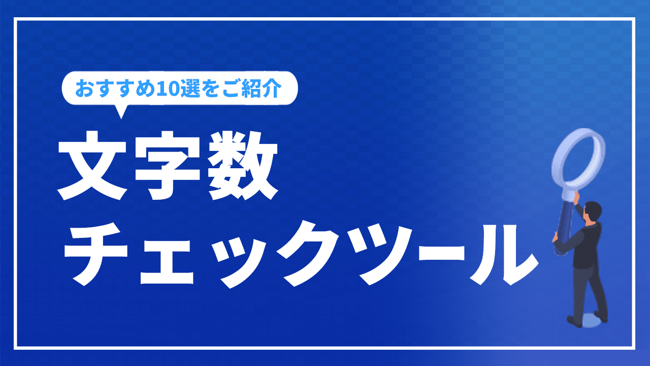 文字数チェックツールのおすすめ10選をご紹介【メリットや注意点も解説】