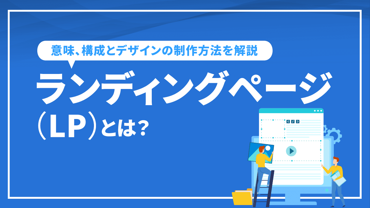 ランディングページ（LP）とは？ 意味、構成とデザインの制作方法を解説