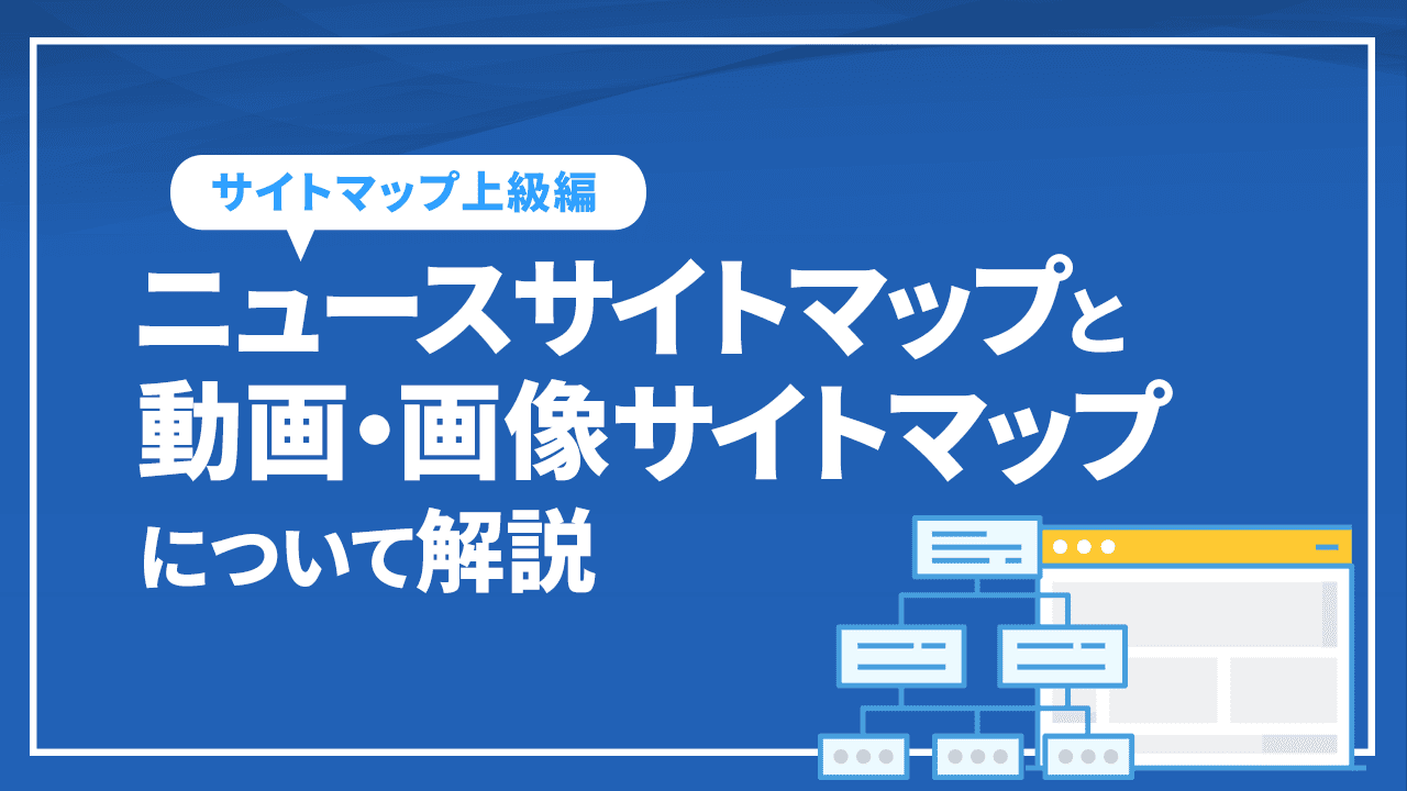 ニュースサイトマップと動画・画像サイトマップについて解説！サイトマップ上級編