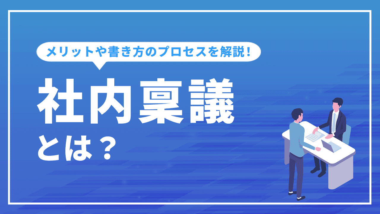 社内稟議とは？メリットや書き方のプロセスなど詳しく解説