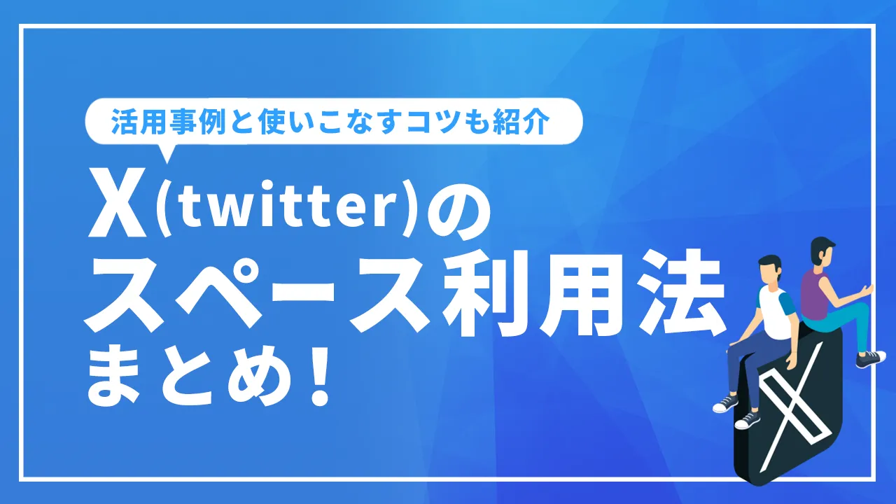 X(twitter)のスペース利用法まとめ！活用事例と使いこなすコツも紹介