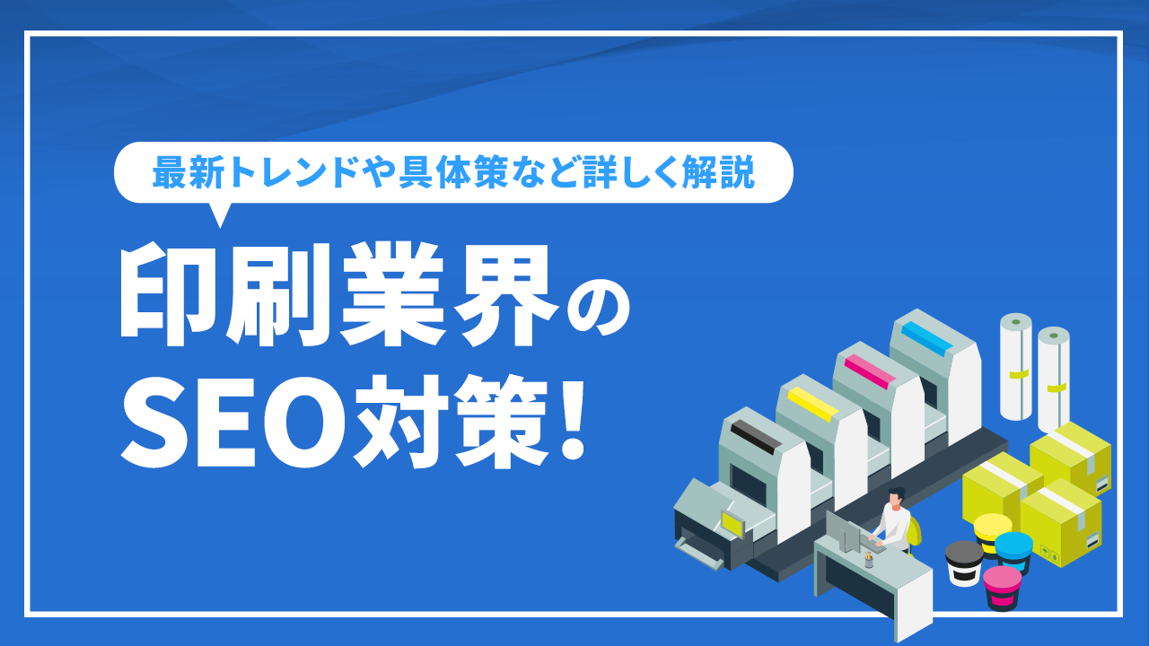 印刷業界のSEO対策！最新トレンドや具体策など詳しく解説