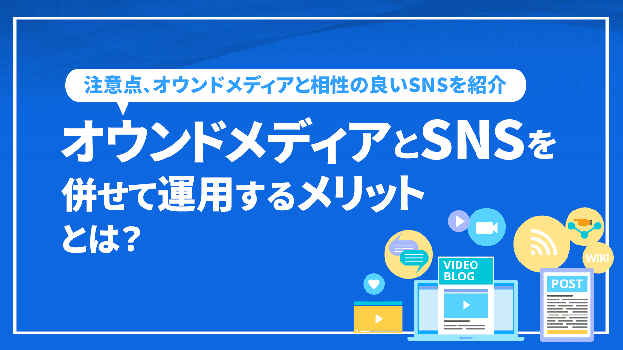 オウンドメディアとSNSを併せて運用するメリットとは？注意点、オウンドメディアと相性の良いSNSを紹介