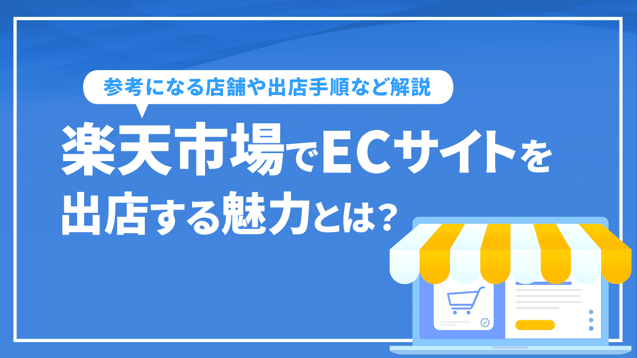 楽天市場でECサイトを出店する魅力とは？参考になる店舗や出店手順など解説