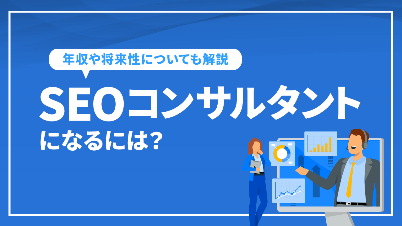 SEOコンサルタントになるには？ 年収や将来性についても解説