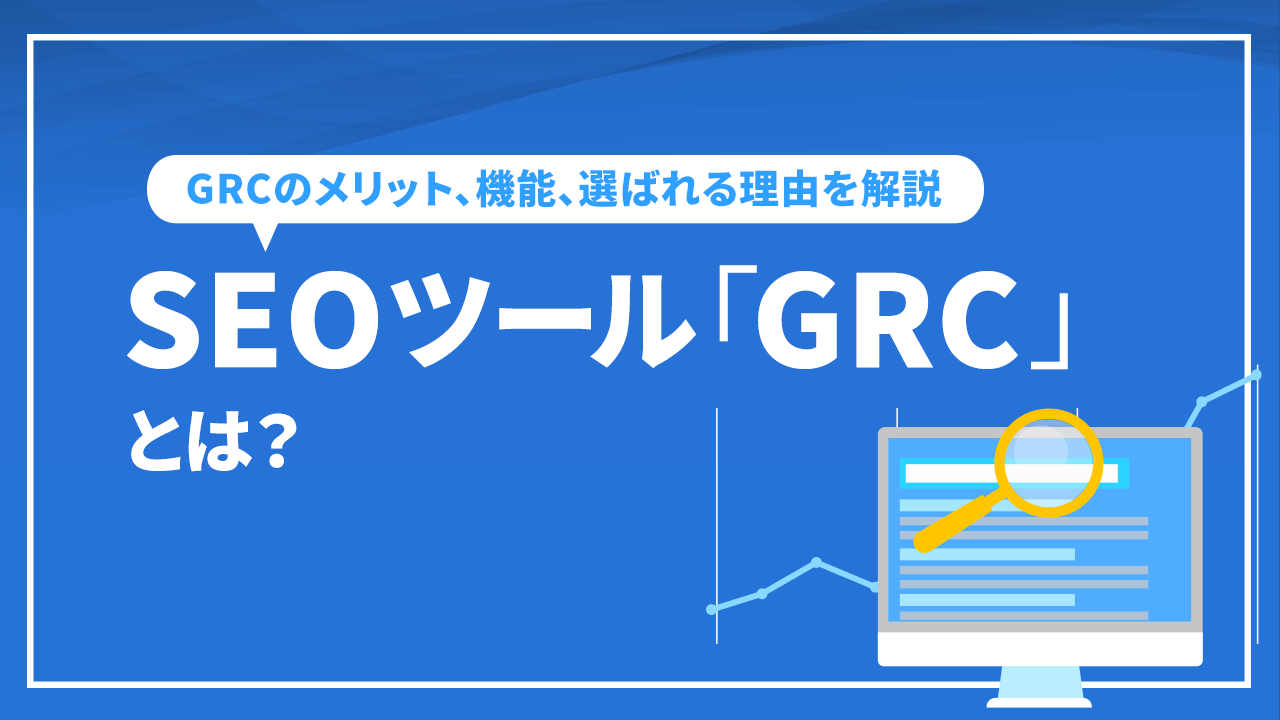 SEOツール「GRC」とは？GRCのメリット、機能、選ばれる理由を解説