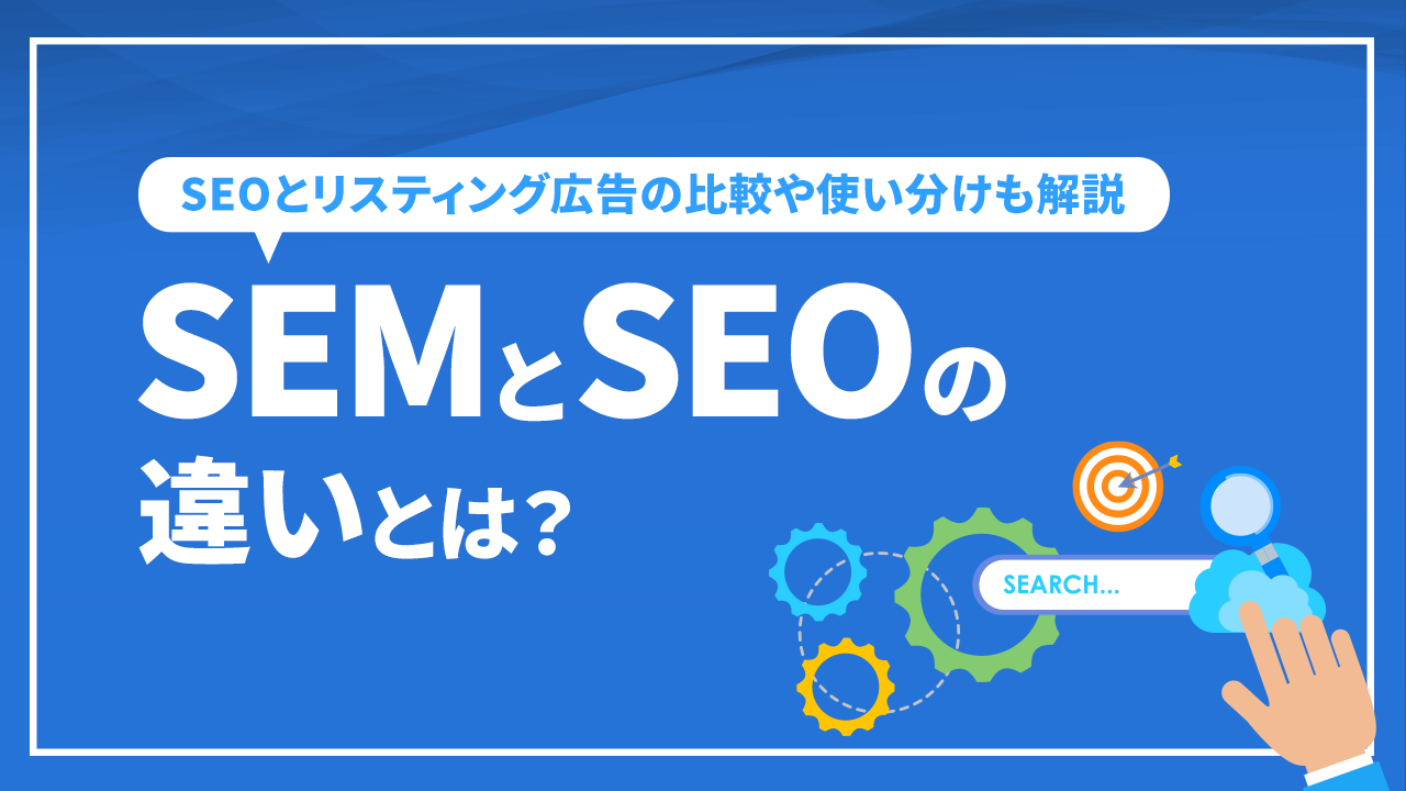 SEMとSEOの違いとは？ SEOとリスティング広告の比較や使い分けも解説