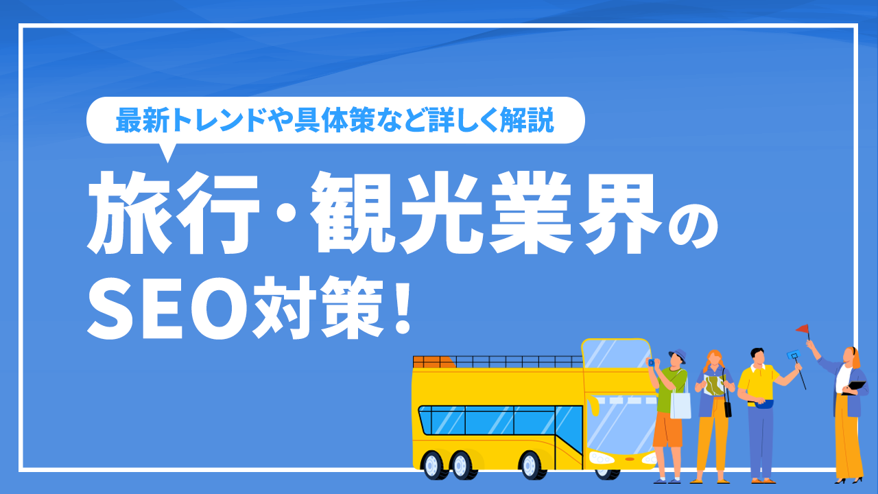 旅行・観光業界のSEO対策！最新トレンドや具体策など詳しく解説