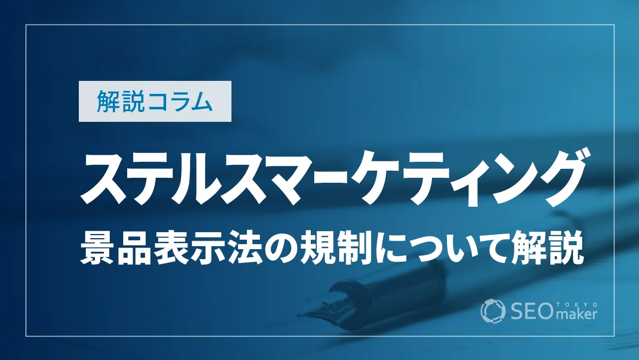 ステルスマーケティングとは？景品表示法の規制や罰則について解説！