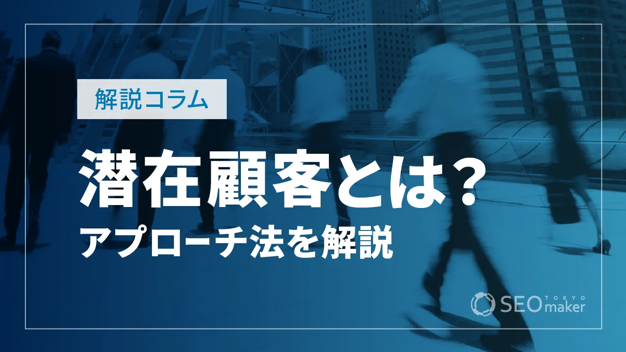 潜在顧客とは？見込み顧客・顕在顧客との違いやアプローチ法を解説！