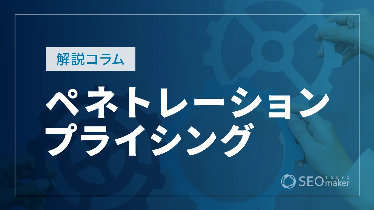 ペネトレーションプライシングとは？メリットや事例を徹底紹介！