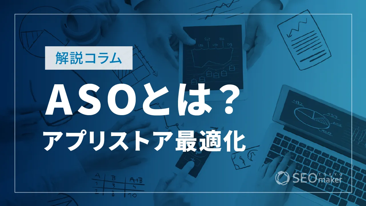 ASO（アプリストア最適化）とは？事例を交えて方法を解説！