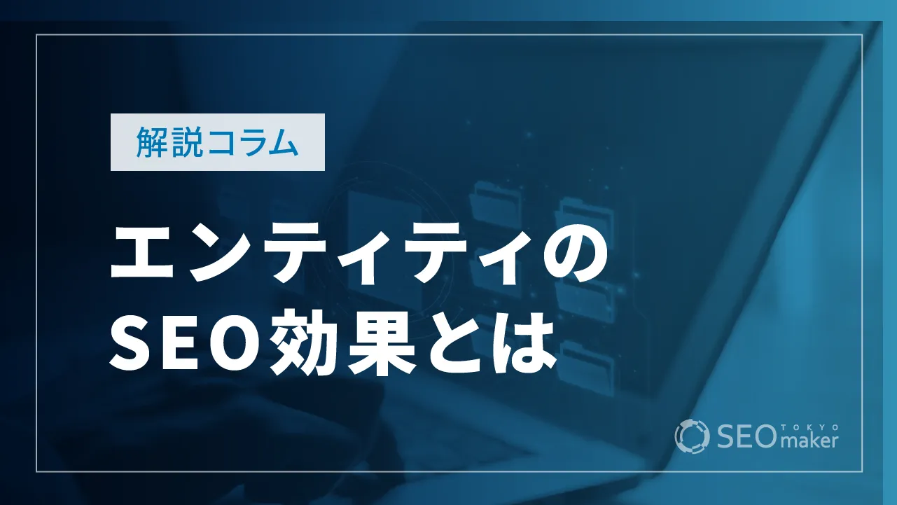エンティティとは？SEO効果やGoogle検索に認識させる方法を解説！