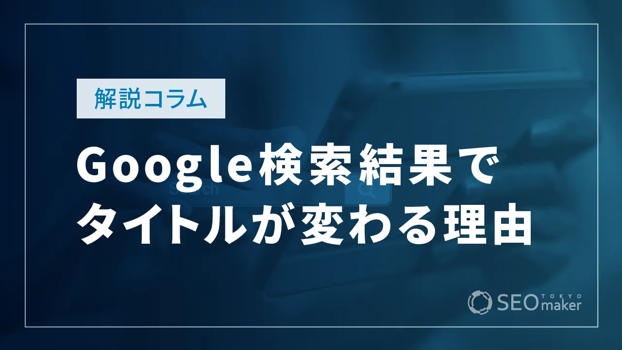 Google検索結果でタイトルが変わる理由と対応策