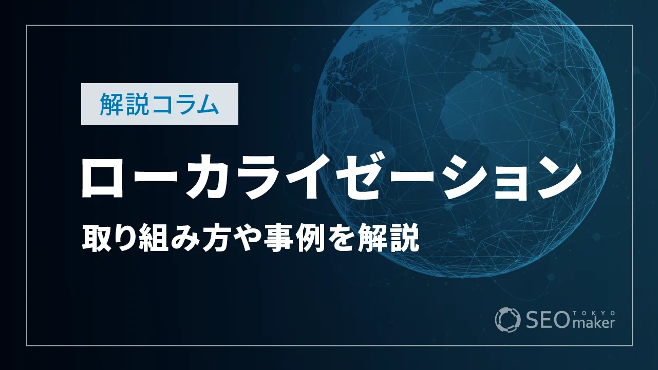 ローカライゼーションとは？取り組むポイントや事例を解説！
