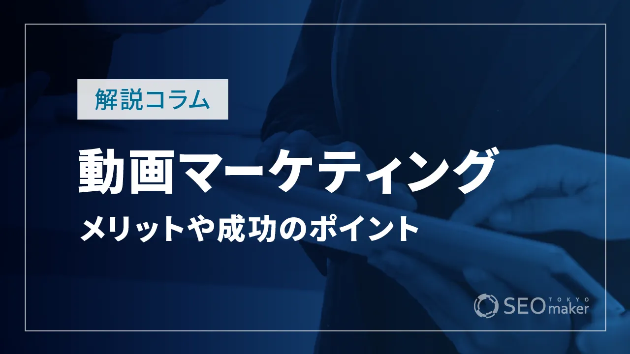 動画マーケティングとは？メリットや手法、成功のポイント、最新事例を解説