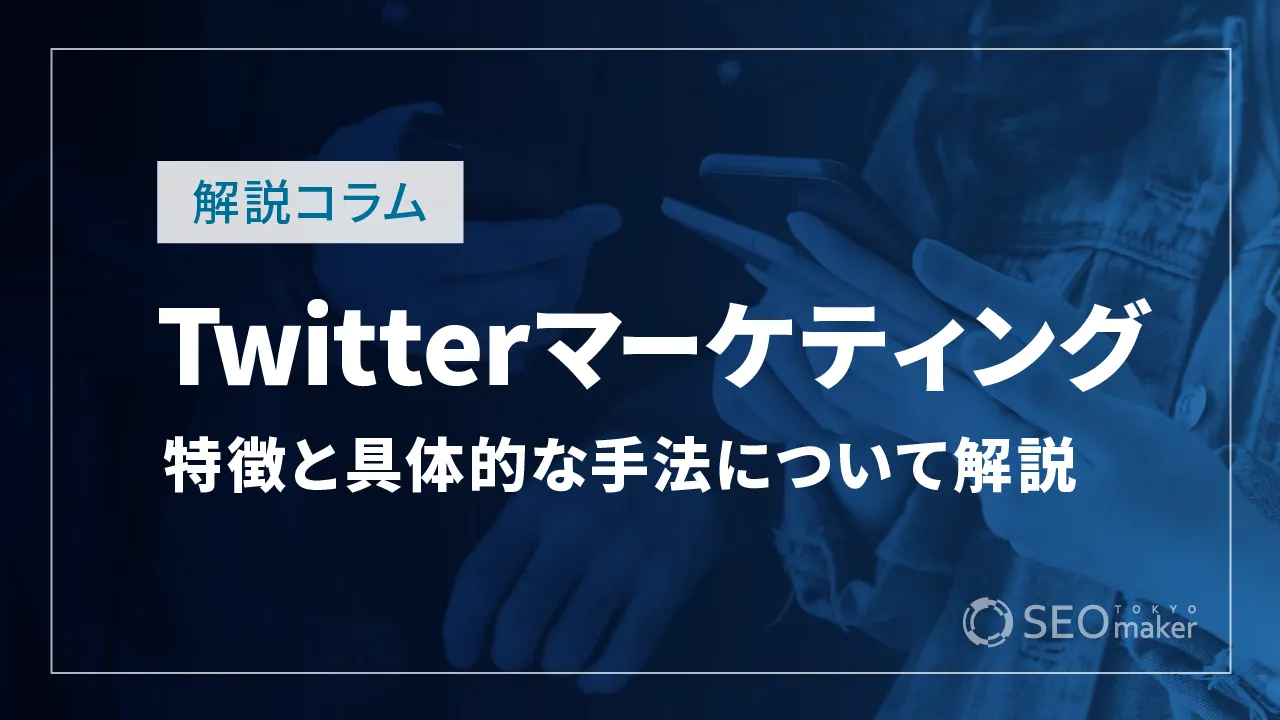 Twitterマーケティングとは？特徴と具体的な手法について解説