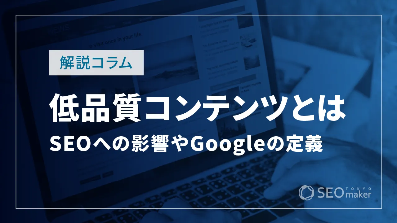 低品質コンテンツとは？SEOへの影響やGoogleの定義を解説