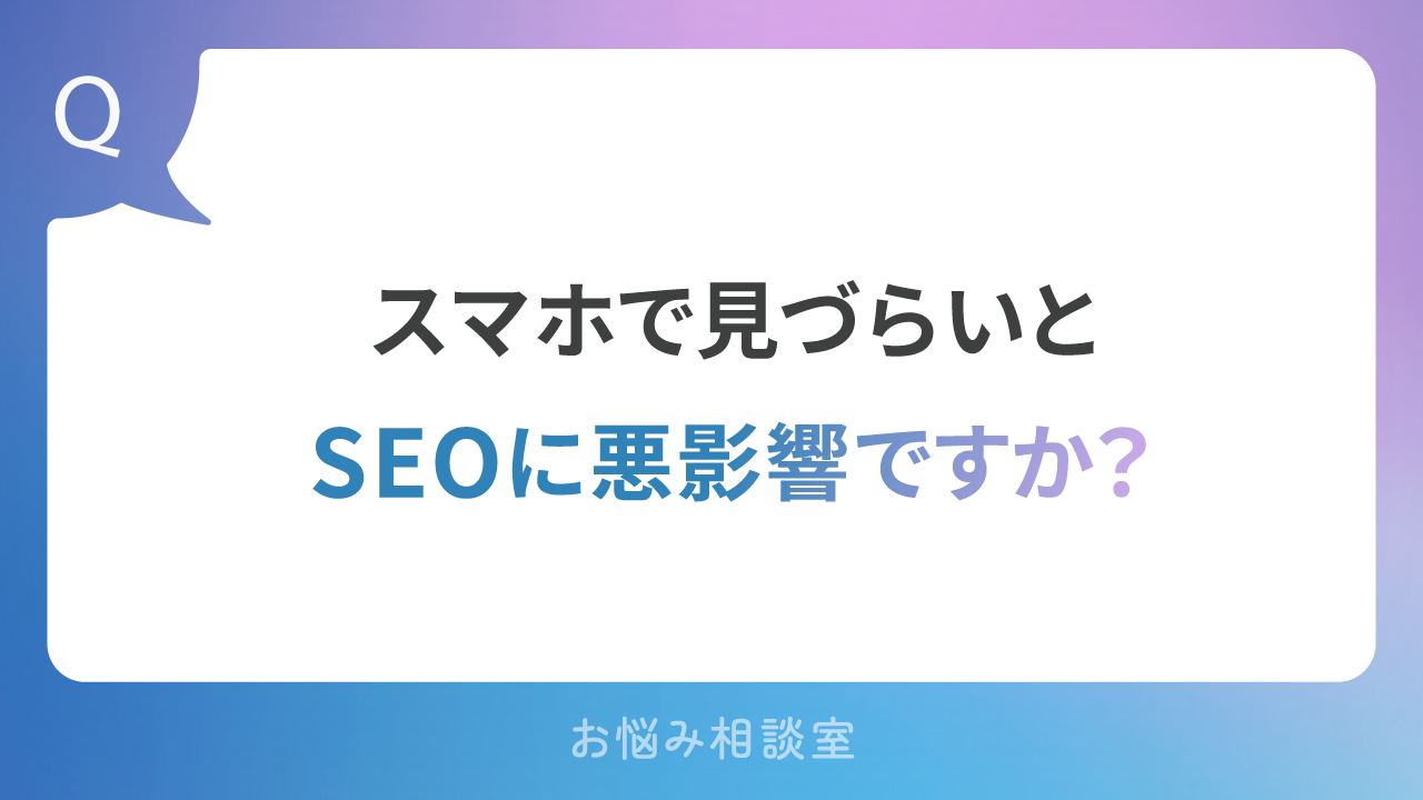 スマホで見づらいとSEOに悪影響ですか？