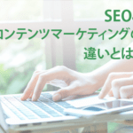 SEOとコンテンツマーケティングの違いを徹底解説