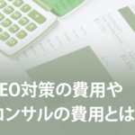 SEO対策の費用やコンサルの費用とは!? SEO料金相場と選定のポイントも解説