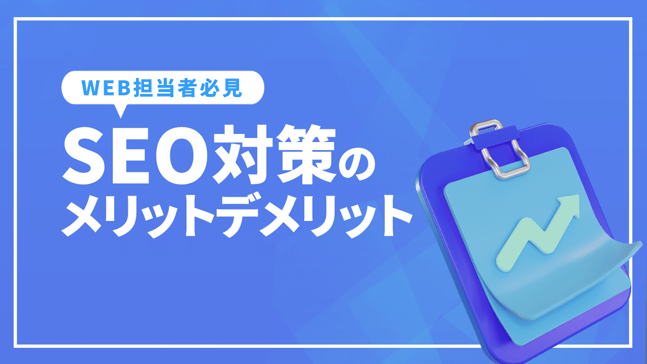 SEOのWEB担当者必見! SEO対策のメリットやデメリットとは!?