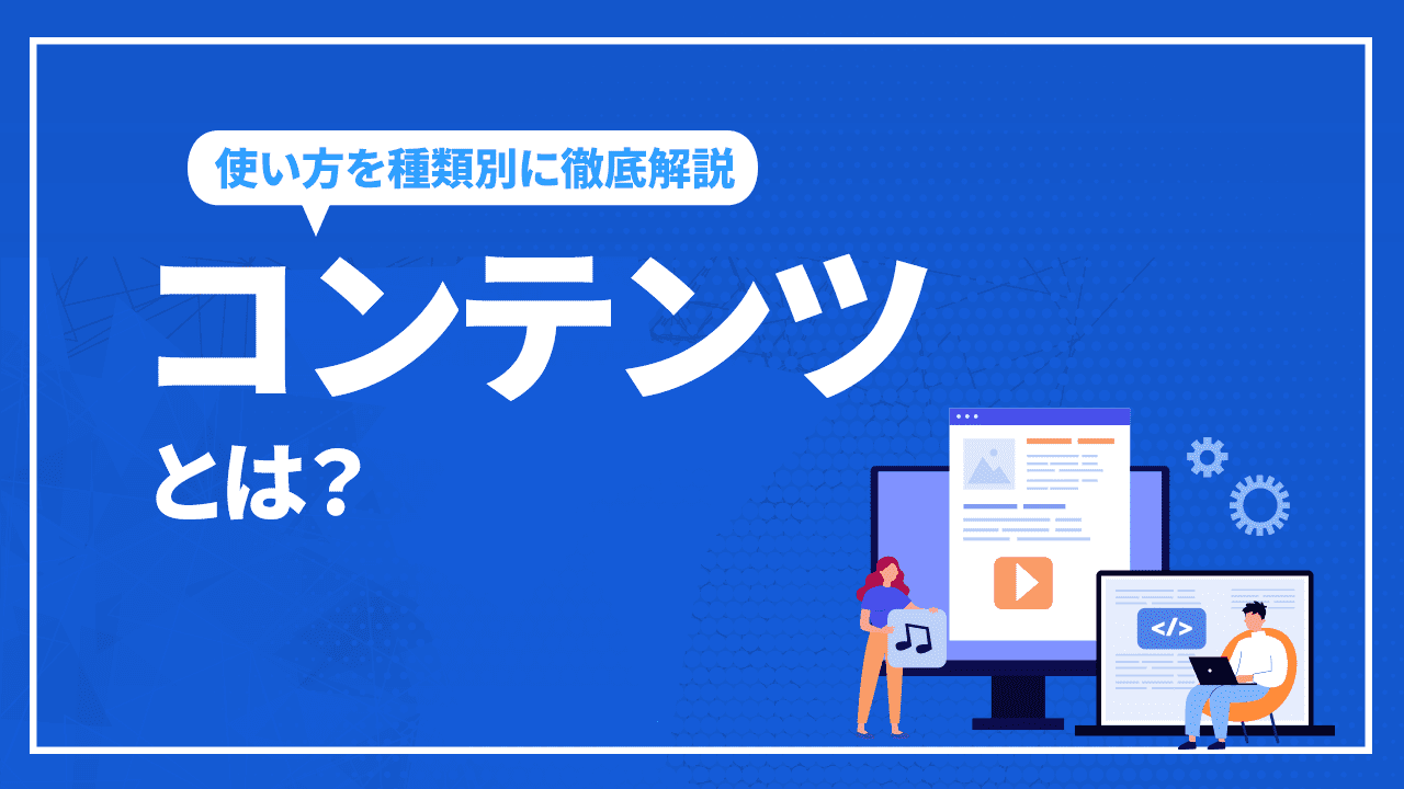 コンテンツとは？コンテンツの使い方を種類別に徹底解説