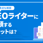 SEOライターに依頼するメリットは？注意点や見分け方を解説