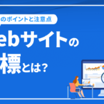 Webサイトの分析で見るべき指標とは？分析のポイントと注意点を解説