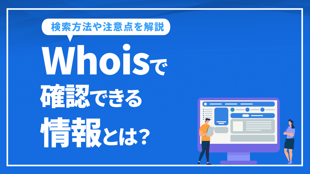 Whoisで確認できる情報とは？Whoisの検索方法や注意点を解説