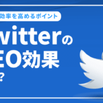 TwitterのSEO効果とは？集客効率を高める運用のポイントと特徴を解説