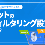 Googleアナリティクスの「ボットのフィルタリング設定」とは？概要や設定方法