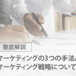 マーケティングに必要な3つの手法とマーケティング戦略について徹底解説
