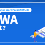 PWAとは？‐PWA for WordPressの使い方と設定・動作確認・アクセス解析の方法を解説