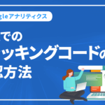 Googleアナリティクスでトラッキングコードを設置する流れや確認方法を徹底解説