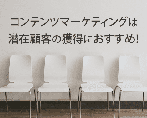 コンテンツマーケティングは潜在顧客の獲得にオススメ